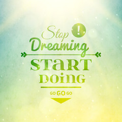 Stop dreaming strart doing phrase, typographic lettering logo on