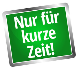 Nur für kurze Zeit!