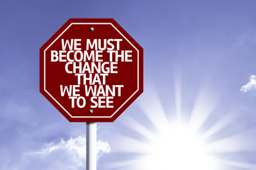 We Must Become The Change That We Want to See
