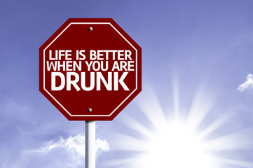 Life Is Better When You Are Drunk written on red road sign