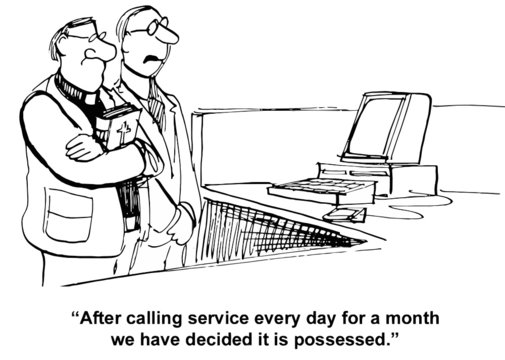 "After calling service every day... decided it is possessed."