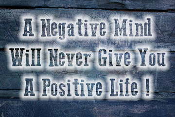 A Negative Mind Will Never Give You A Positive Life Concept