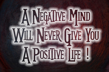 A Negative Mind Will Never Give You A Positive Life Concept
