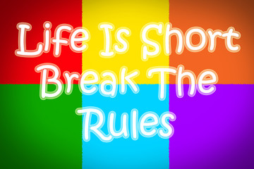 Life Is Short Break The Rules Concept