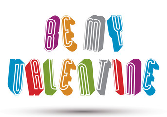 Be My Valentine phrase made with 3d retro style geometric letter