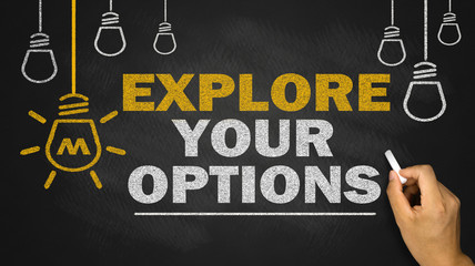explore your options