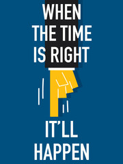 Words WHEN THE TIME IS RIGHT IT WILL HAPPEN