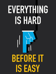 EVERYTHING IS HARD BEFORE IT IS EASY