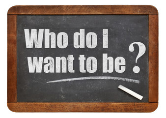 Obraz premium Who do I want to be?
