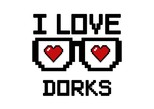 i love dorks