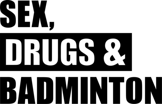 Sex, Drugs, Badminton