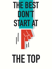 Words THE BEST DON'T START AT THE TOP