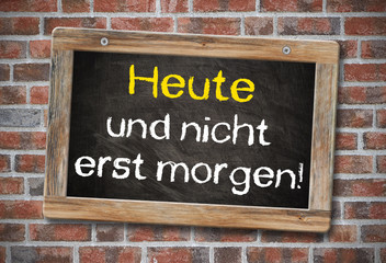 Fototapeta premium Tafel - Heute und nicht erst morgen!