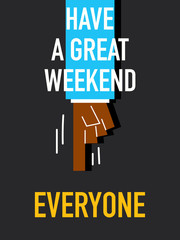 Words HAVE A GREAT WEEKEND EVERYONE