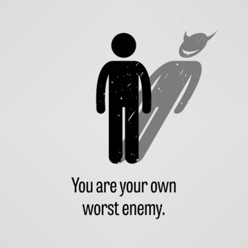You are Your Own Worst Enemy