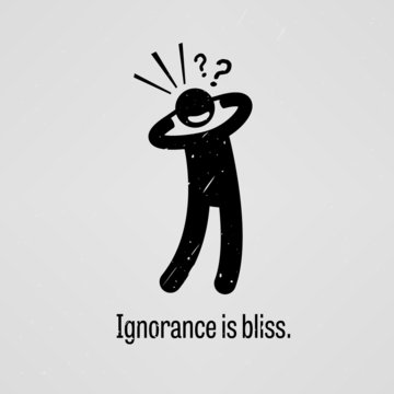 Ignorance Is Bliss