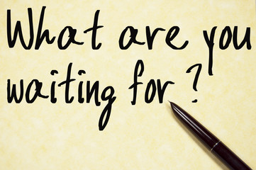 what are you waiting for text write on paper