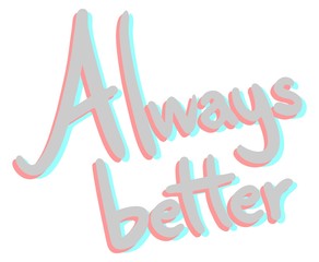 Always better