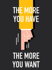 Words THE MORE YOU HAVE THE MORE YOU WANT