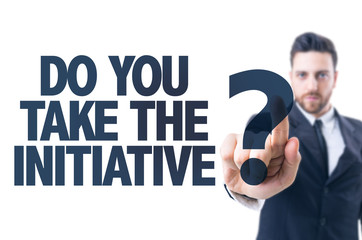 Business man pointing the text: Do You Take The Initiative?