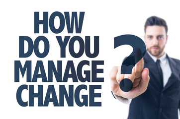Business man pointing the text: How Do You Manage Change?