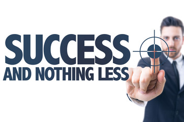 Business man pointing the text: Success and Nothing Less