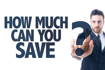 Business man pointing the text: How Much Can You Save?