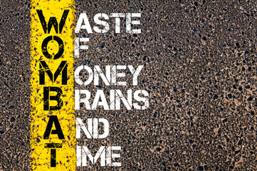 Business Acronym WOMBAT as WASTE OF MONEY, BRAINS AND TIME