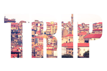 Word TRIP over landscape with clear day in the city of Porto. Ol
