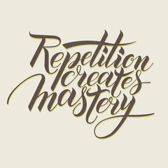 Repetition creates masrery. Motivational phrase in calligraphy