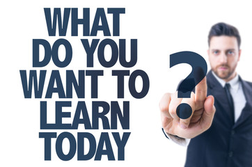 What Do You Want To Learn Today?