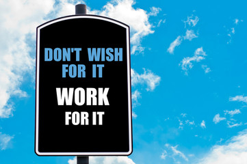 DO NOT WISH FOR IT WORK FOR IT