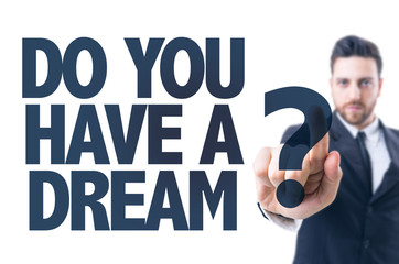 Business man pointing the text: Do You Have a Dream?