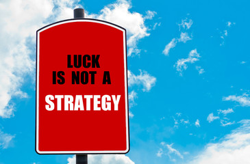 Luck Is Not A Strategy