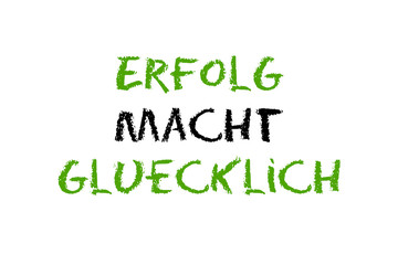 Erfolg macht Glücklich Schrift mit weißem Hintergrund