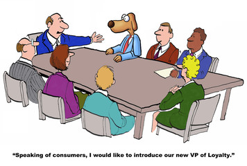 Cartoon of business meeting which includes a dog at the meeting, boss points to business dog and says, 'speaking of consumers, I would like to introduce our new VP of Loyalty'.