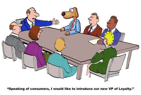 Cartoon of business meeting which includes a dog at the meeting, boss points to business dog and says, 'speaking of consumers, I would like to introduce our new VP of Loyalty'.