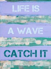 LIFE IS A WAVE  CATCH IT  motivational quote