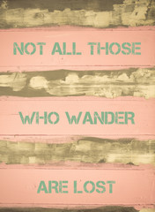 NOT ALL THOSE WHO WANDER ARE LOST  motivational quote