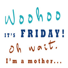 Woohoo It's Friday Parenting Quote