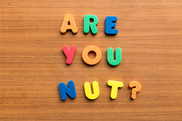 are you nut?