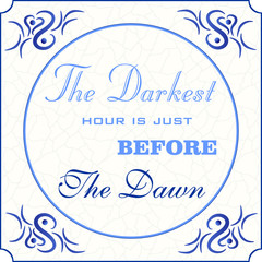 Original design of a traditional delft blue tile with illustration in shades of blue, cream and grey grunge background and text: The darkest hour is just before the dawn, vector, eps 10