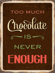 Retro metal sign " Too much chocolate is never enough "