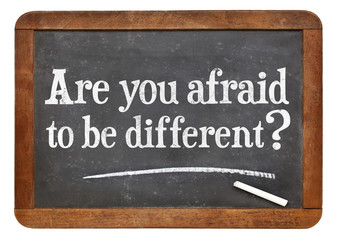 Are you afraid to be different?