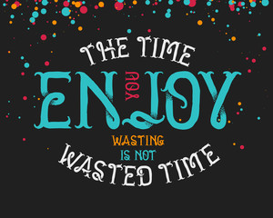 Motivating quote "The time you enjoy wasting is not wasted time" on dark background