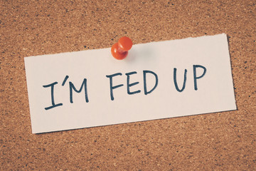 I'm fed up