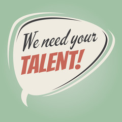 we need your talent retro speech bubble