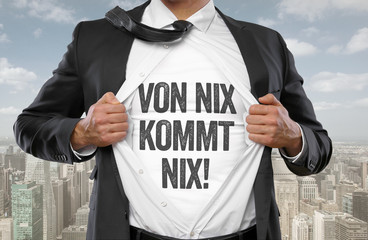 Von Nix kommt nix!