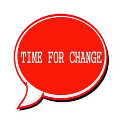 TIME FOR CHANGE white stamp text on red Speech Bubble