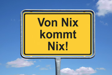 Von Nix kommt nix!